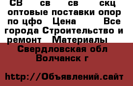  СВ 95, св110, св 164, скц  оптовые поставки опор по цфо › Цена ­ 10 - Все города Строительство и ремонт » Материалы   . Свердловская обл.,Волчанск г.